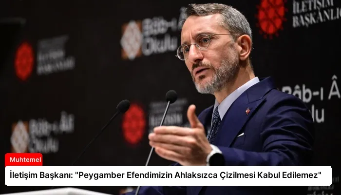 İletişim Başkanı: “Peygamber Efendimizin Ahlaksızca Çizilmesi Kabul Edilemez”