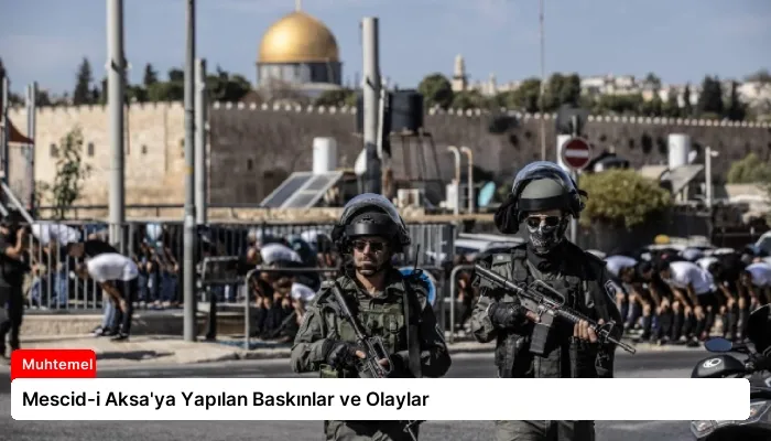 Mescid-i Aksa’ya Yapılan Baskınlar ve Olaylar