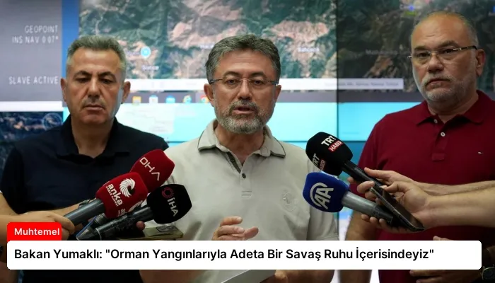 Bakan Yumaklı: “Orman Yangınlarıyla Adeta Bir Savaş Ruhu İçerisindeyiz”