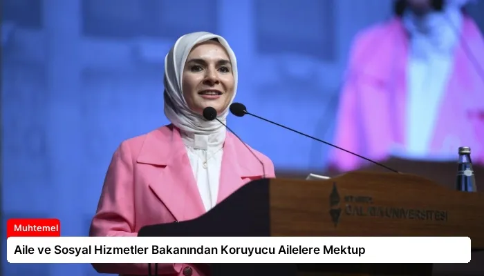 Aile ve Sosyal Hizmetler Bakanından Koruyucu Ailelere Mektup