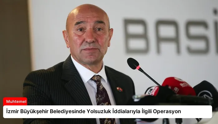 İzmir Büyükşehir Belediyesinde Yolsuzluk İddialarıyla İlgili Operasyon