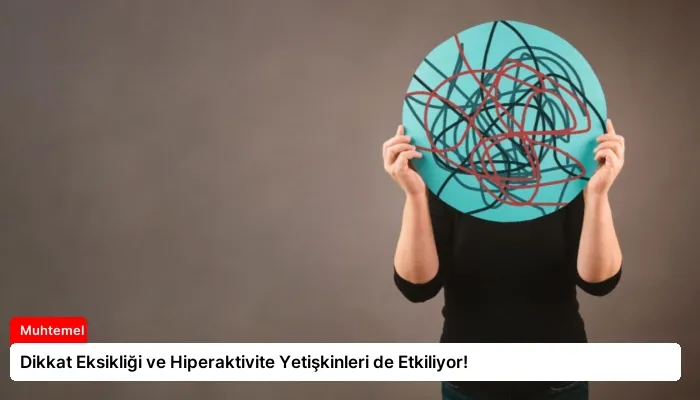 Dikkat Eksikliği ve Hiperaktivite Yetişkinleri de Etkiliyor!
