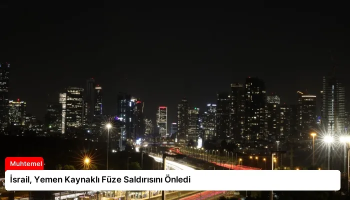 İsrail, Yemen Kaynaklı Füze Saldırısını Önledi