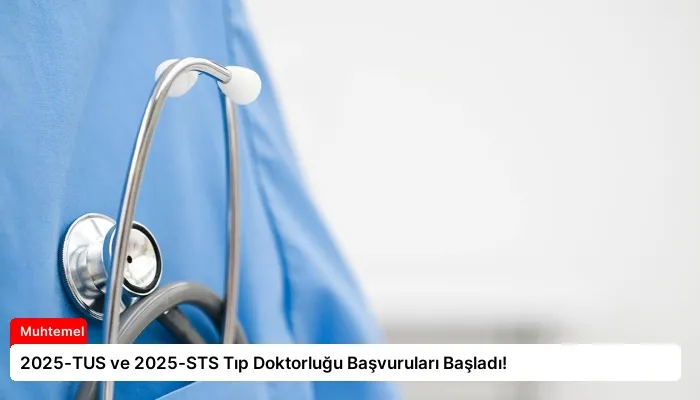 2025-TUS ve 2025-STS Tıp Doktorluğu Başvuruları Başladı!