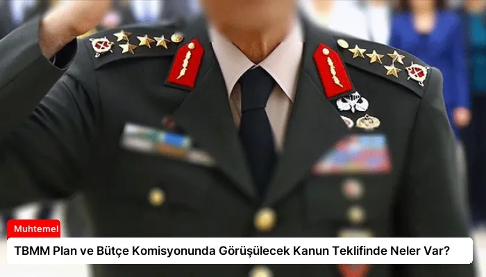 TBMM Plan ve Bütçe Komisyonunda Görüşülecek Kanun Teklifinde Neler Var?