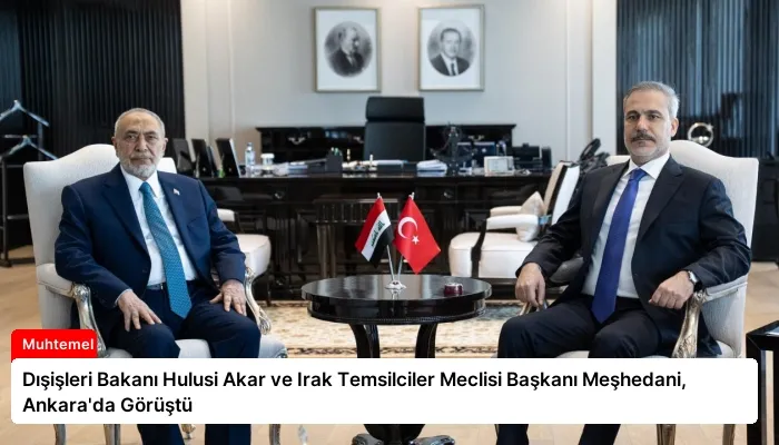 Dışişleri Bakanı Hulusi Akar ve Irak Temsilciler Meclisi Başkanı Meşhedani, Ankara’da Görüştü