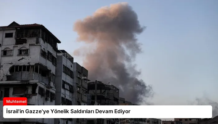 İsrail’in Gazze’ye Yönelik Saldırıları Devam Ediyor