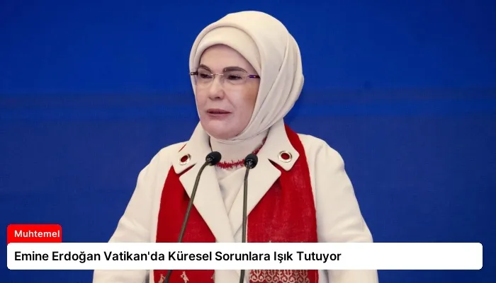 Emine Erdoğan Vatikan’da Küresel Sorunlara Işık Tutuyor