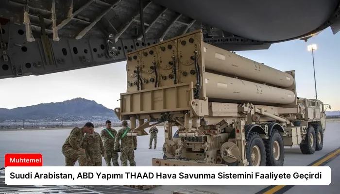 Suudi Arabistan, ABD Yapımı THAAD Hava Savunma Sistemini Faaliyete Geçirdi
