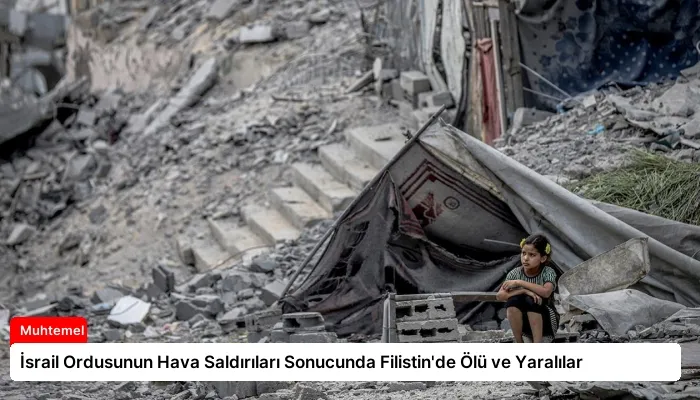 İsrail Ordusunun Hava Saldırıları Sonucunda Filistin’de Ölü ve Yaralılar