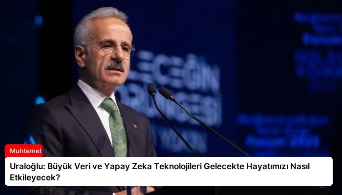Uraloğlu: Büyük Veri ve Yapay Zeka Teknolojileri Gelecekte Hayatımızı Nasıl Etkileyecek?