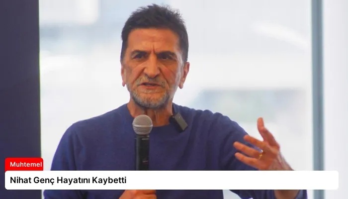 Nihat Genç Hayatını Kaybetti