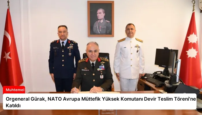 Orgeneral Gürak, NATO Avrupa Müttefik Yüksek Komutanı Devir Teslim Töreni’ne Katıldı