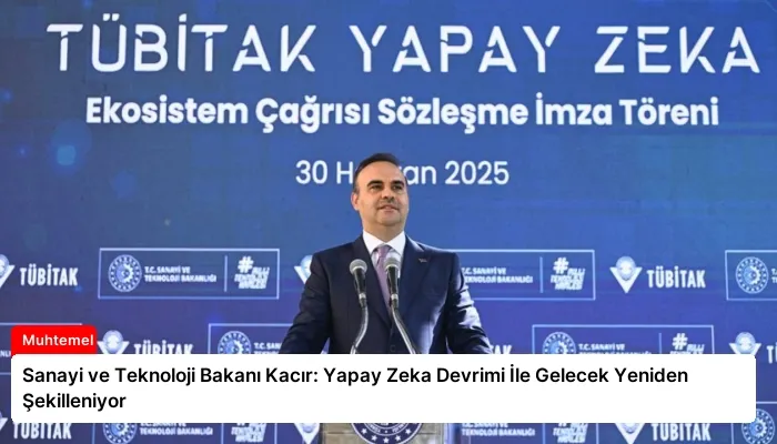 Sanayi ve Teknoloji Bakanı Kacır: Yapay Zeka Devrimi İle Gelecek Yeniden Şekilleniyor