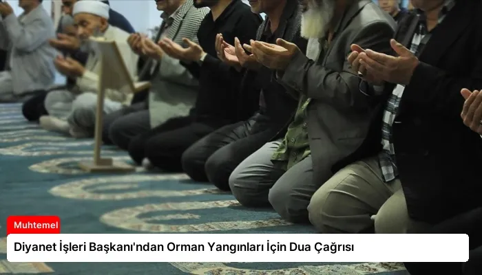Diyanet İşleri Başkanı’ndan Orman Yangınları İçin Dua Çağrısı