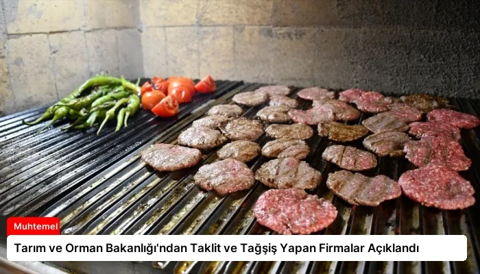 Tarım ve Orman Bakanlığı’ndan Taklit ve Tağşiş Yapan Firmalar Açıklandı