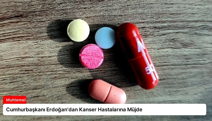 Cumhurbaşkanı Erdoğan’dan Kanser Hastalarına Müjde