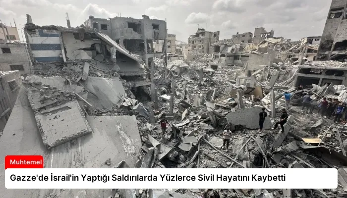 Gazze’de İsrail’in Yaptığı Saldırılarda Yüzlerce Sivil Hayatını Kaybetti