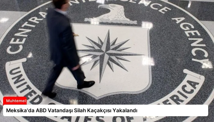 Meksika’da ABD Vatandaşı Silah Kaçakçısı Yakalandı