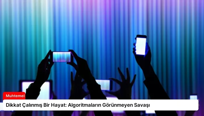 Dikkat Çalınmış Bir Hayat: Algoritmaların Görünmeyen Savaşı