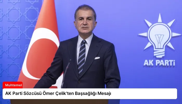 AK Parti Sözcüsü Ömer Çelik’ten Başsağlığı Mesajı