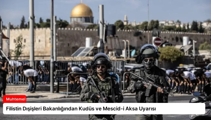 Filistin Dışişleri Bakanlığından Kudüs ve Mescid-i Aksa Uyarısı