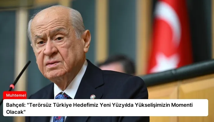 Bahçeli: “Terörsüz Türkiye Hedefimiz Yeni Yüzyılda Yükselişimizin Momenti Olacak”