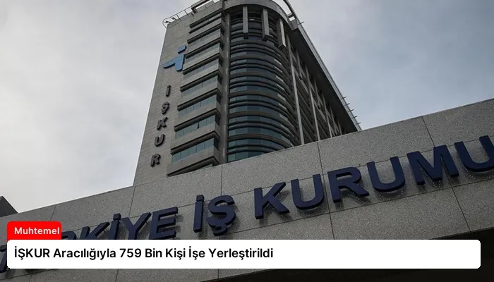 İŞKUR Aracılığıyla 759 Bin Kişi İşe Yerleştirildi