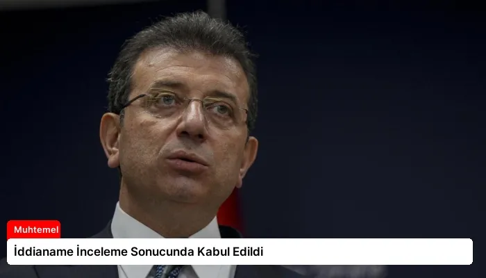 İddianame İnceleme Sonucunda Kabul Edildi
