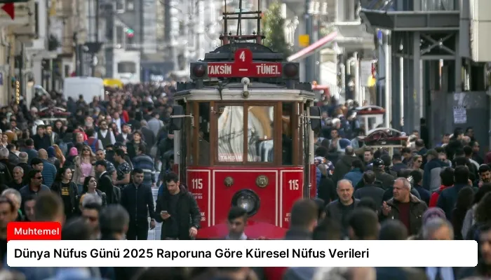 Dünya Nüfus Günü 2025 Raporuna Göre Küresel Nüfus Verileri