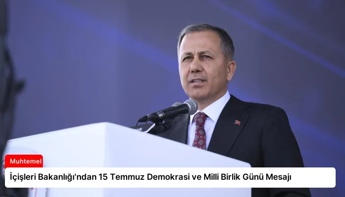İçişleri Bakanlığı’ndan 15 Temmuz Demokrasi ve Milli Birlik Günü Mesajı