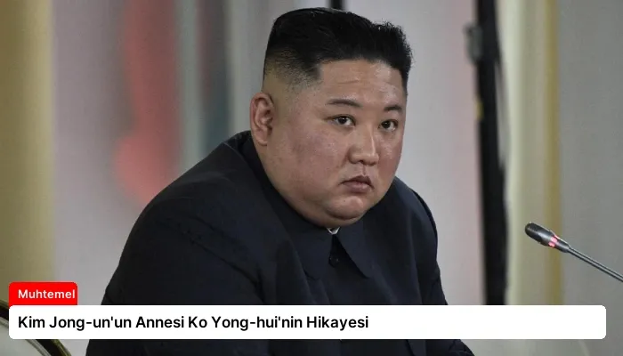 Kim Jong-un’un Annesi Ko Yong-hui’nin Hikayesi