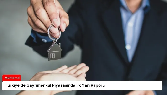 Türkiye’de Gayrimenkul Piyasasında İlk Yarı Raporu