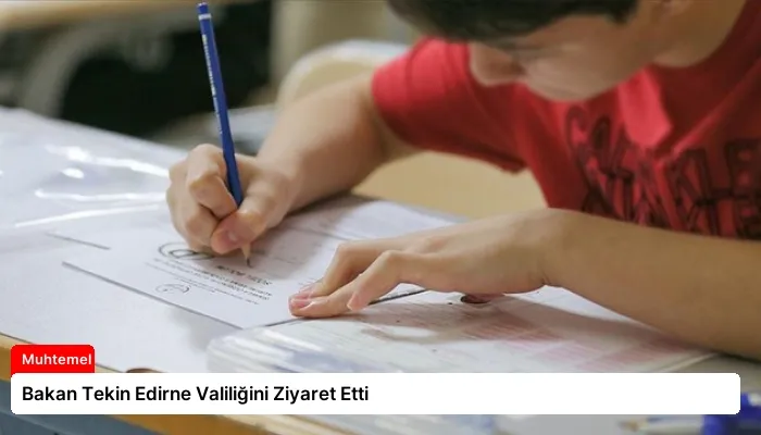Bakan Tekin Edirne Valiliğini Ziyaret Etti