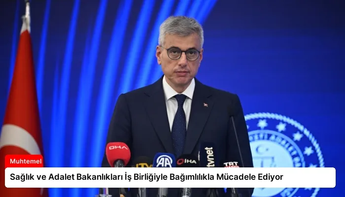 Sağlık ve Adalet Bakanlıkları İş Birliğiyle Bağımlılıkla Mücadele Ediyor