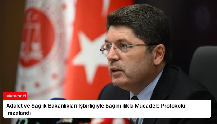 Adalet ve Sağlık Bakanlıkları İşbirliğiyle Bağımlılıkla Mücadele Protokolü İmzalandı