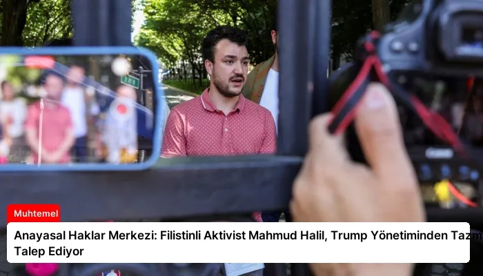 Anayasal Haklar Merkezi: Filistinli Aktivist Mahmud Halil, Trump Yönetiminden Tazminat Talep Ediyor