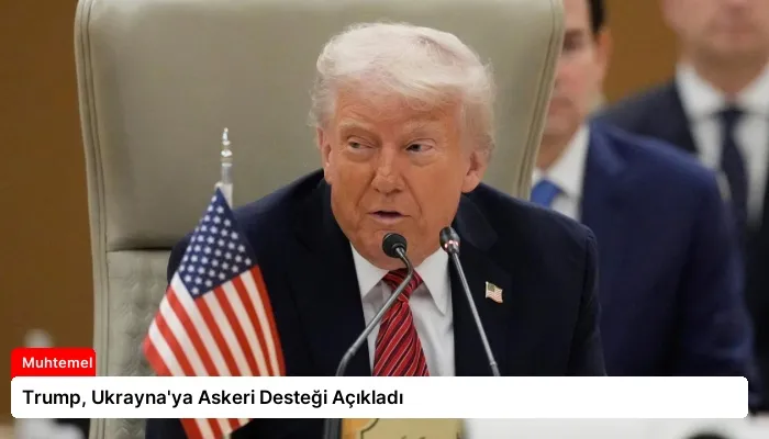 Trump, Ukrayna’ya Askeri Desteği Açıkladı