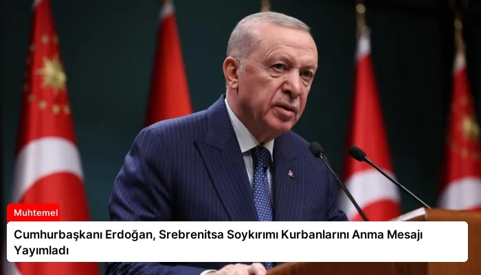 Cumhurbaşkanı Erdoğan, Srebrenitsa Soykırımı Kurbanlarını Anma Mesajı Yayımladı