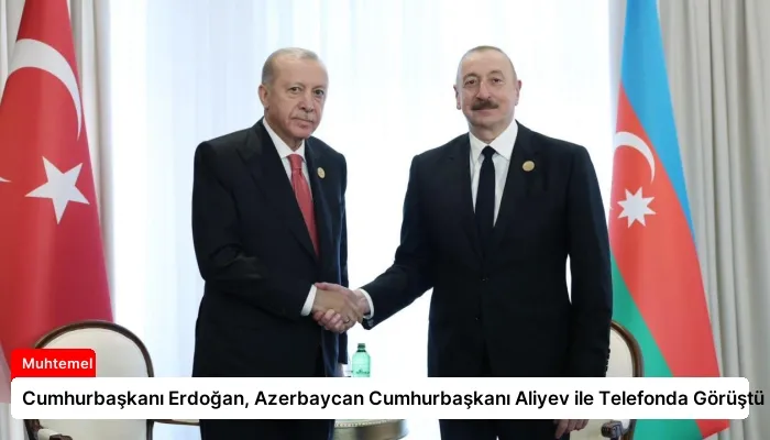 Cumhurbaşkanı Erdoğan, Azerbaycan Cumhurbaşkanı Aliyev ile Telefonda Görüştü