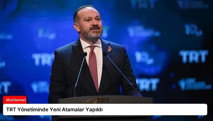 TRT Yönetiminde Yeni Atamalar Yapıldı