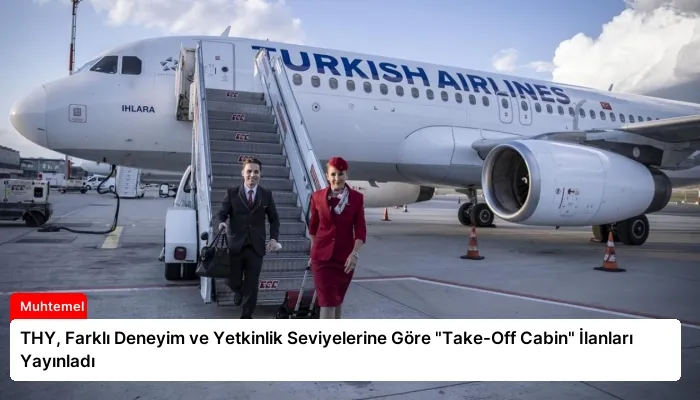 THY, Farklı Deneyim ve Yetkinlik Seviyelerine Göre “Take-Off Cabin” İlanları Yayınladı