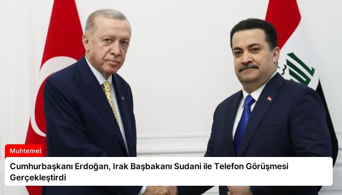 Cumhurbaşkanı Erdoğan, Irak Başbakanı Sudani ile Telefon Görüşmesi Gerçekleştirdi
