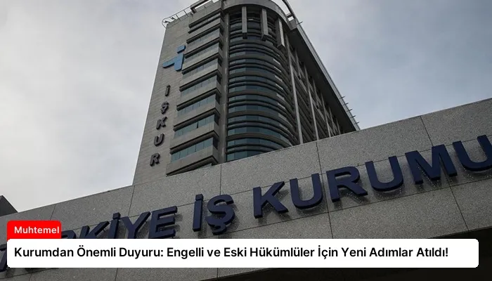 Kurumdan Önemli Duyuru: Engelli ve Eski Hükümlüler İçin Yeni Adımlar Atıldı!