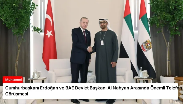 Cumhurbaşkanı Erdoğan ve BAE Devlet Başkanı Al Nahyan Arasında Önemli Telefon Görüşmesi