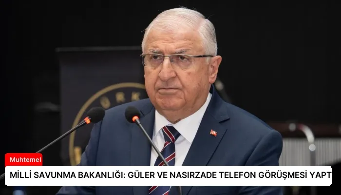 MİLLİ SAVUNMA BAKANLIĞI: GÜLER VE NASIRZADE TELEFON GÖRÜŞMESİ YAPTI