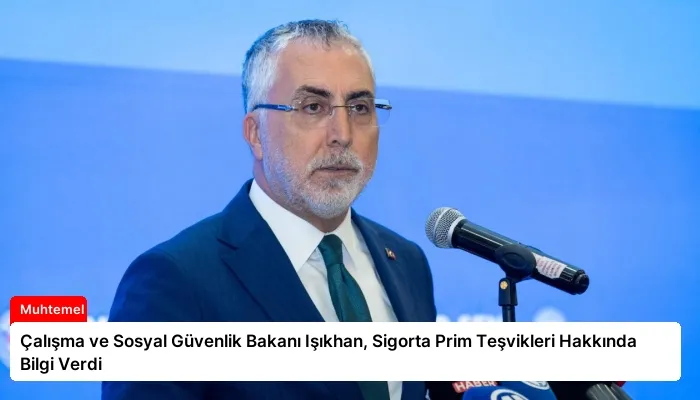 Çalışma ve Sosyal Güvenlik Bakanı Işıkhan, Sigorta Prim Teşvikleri Hakkında Bilgi Verdi