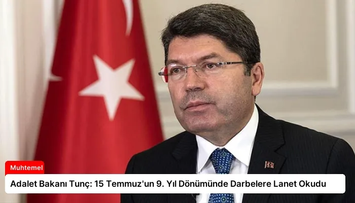 Adalet Bakanı Tunç: 15 Temmuz’un 9. Yıl Dönümünde Darbelere Lanet Okudu