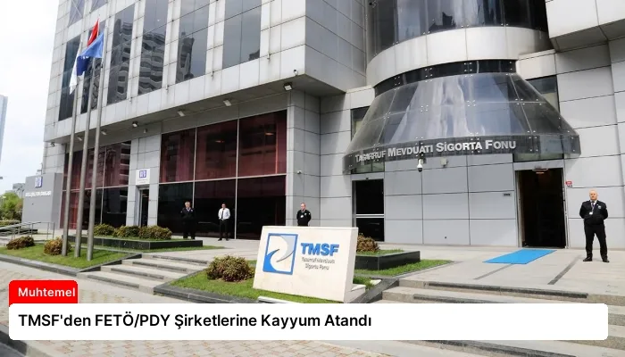 TMSF’den FETÖ/PDY Şirketlerine Kayyum Atandı