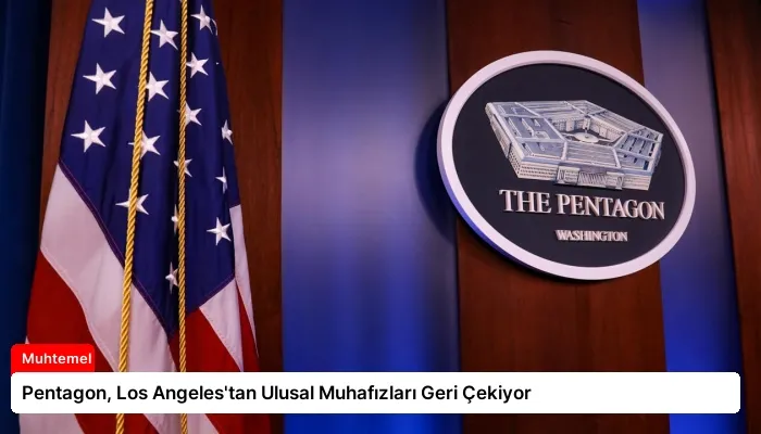 Pentagon, Los Angeles’tan Ulusal Muhafızları Geri Çekiyor